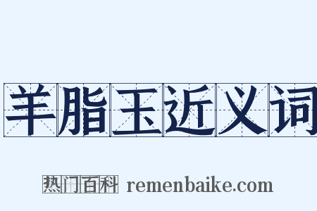 羊脂玉近义词是什么意思的图片